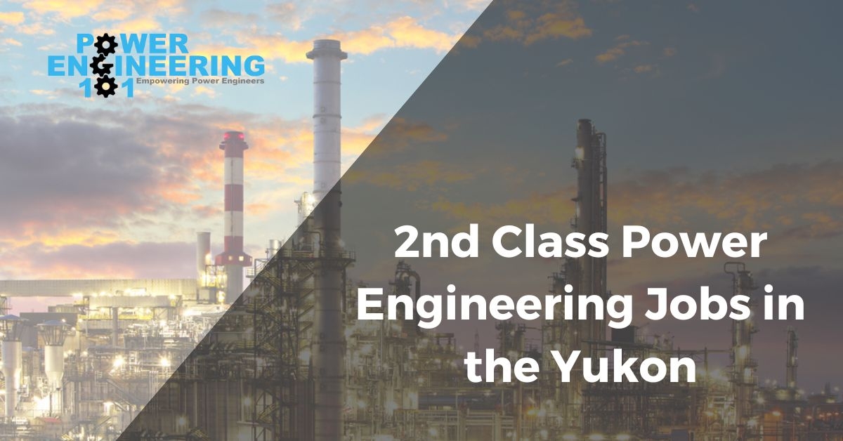 2nd Class Power Engineering Jobs Yukon Power Engineering 101