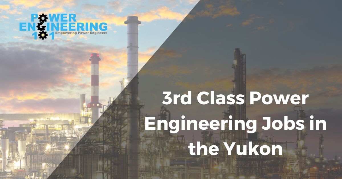 3rd Class Power Engineering Jobs Yukon Power Engineering 101